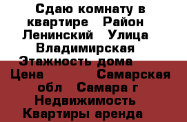 Сдаю комнату в квартире › Район ­ Ленинский › Улица ­ Владимирская › Этажность дома ­ 9 › Цена ­ 7 000 - Самарская обл., Самара г. Недвижимость » Квартиры аренда   